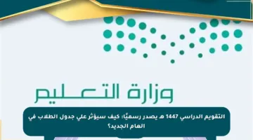 التقويم الدراسي 1447 هـ يصدر رسميًا: كيف سيؤثر على جدول الطلاب في العام الجديد؟